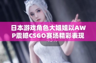 日本游戲角色大姐姐以AWP震撼CSGO賽場精彩表現(xiàn)