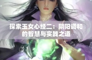 探索玉女心經(jīng)二：陰陽調(diào)和的智慧與實踐之道