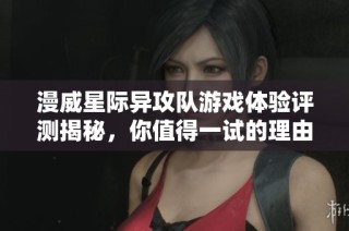 漫威星際異攻隊游戲體驗評測揭秘，你值得一試的理由和挑戰(zhàn)分析