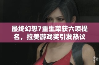 最終幻想7重生榮獲六項提名，拉美游戲獎引發(fā)熱議