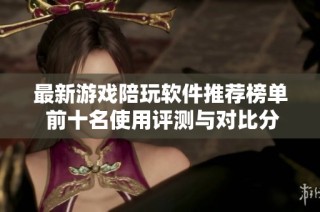 最新游戲陪玩軟件推薦榜單 前十名使用評測與對比分析
