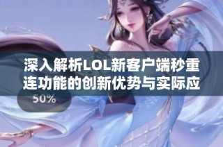 深入解析LOL新客戶端秒重連功能的創(chuàng)新優(yōu)勢與實際應(yīng)用