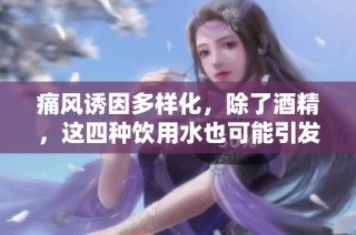 痛風誘因多樣化，除了酒精，這四種飲用水也可能引發(fā)痛風發(fā)作