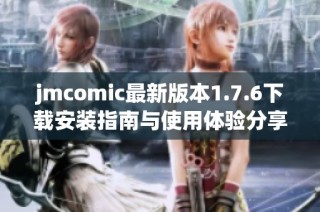 jmcomic最新版本1.7.6下載安裝指南與使用體驗(yàn)分享