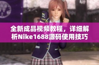 全新成品視頻教程，詳細(xì)解析Nike1688源碼使用技巧