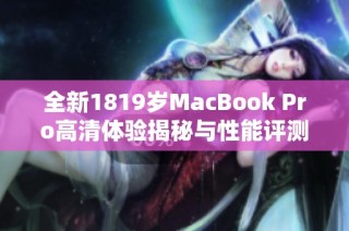 全新1819歲MacBook Pro高清體驗(yàn)揭秘與性能評測