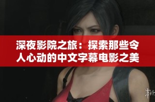 深夜影院之旅：探索那些令人心動的中文字幕電影之美