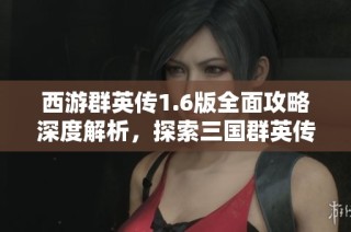 西游群英傳1.6版全面攻略深度解析，探索三國群英傳中的西游記單機(jī)游戲魅力與玩法