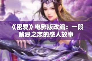 《密愛(ài)》電影版改編：一段禁忌之戀的感人故事