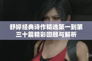 舒婷經(jīng)典詩作精選第一到第三十篇精彩回顧與解析