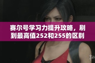 賽爾號(hào)學(xué)習(xí)力提升攻略，刷到最高值252和255的區(qū)別詳解