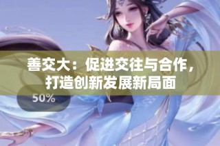 善交大：促進交往與合作，打造創(chuàng)新發(fā)展新局面