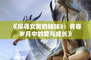 《探尋女友的妹妹3：青春歲月中的愛與成長》