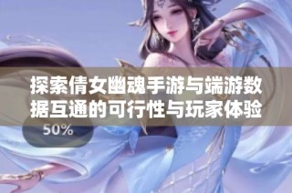 探索倩女幽魂手游與端游數(shù)據(jù)互通的可行性與玩家體驗分析