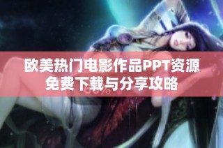 歐美熱門(mén)電影作品PPT資源免費(fèi)下載與分享攻略