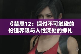 《禁忌12：探討不可觸碰的倫理界限與人性深處的掙扎》