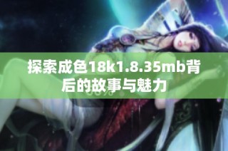 探索成色18k1.8.35mb背后的故事與魅力
