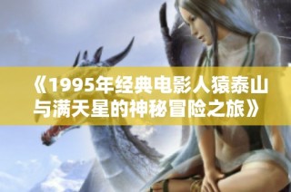 《1995年經(jīng)典電影人猿泰山與滿天星的神秘冒險之旅》