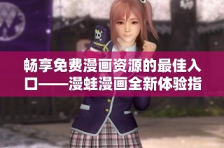 暢享免費漫畫資源的最佳入口——漫蛙漫畫全新體驗指南