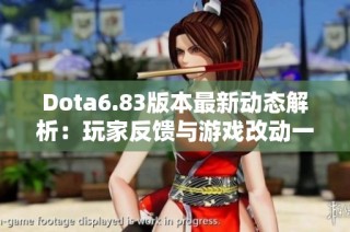 Dota6.83版本最新動(dòng)態(tài)解析：玩家反饋與游戲改動(dòng)一覽