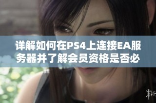 詳解如何在PS4上連接EA服務器并了解會員資格是否必不可少
