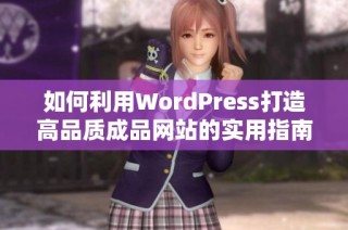 如何利用WordPress打造高品質(zhì)成品網(wǎng)站的實用指南