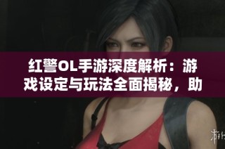 紅警OL手游深度解析：游戲設(shè)定與玩法全面揭秘，助你快速上手與提升技巧
