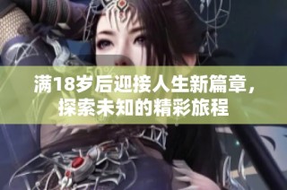 滿18歲后迎接人生新篇章，探索未知的精彩旅程