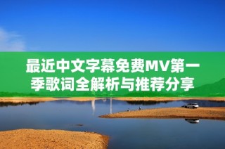 最近中文字幕免費MV第一季歌詞全解析與推薦分享