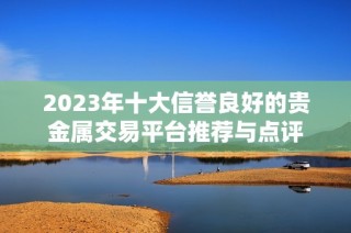 2023年十大信譽(yù)良好的貴金屬交易平臺(tái)推薦與點(diǎn)評(píng)