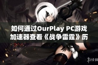 如何通過OurPlay PC游戲加速器查看《戰(zhàn)爭雷霆》歷史戰(zhàn)績的詳細方法