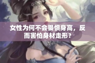 女性為何不會(huì)畏懼身高，反而害怕身材走形？