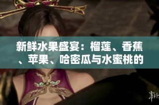 新鮮水果盛宴：榴蓮、香蕉、蘋果、哈密瓜與水蜜桃的美味分享