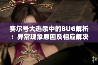 賽爾號大逃殺中的BUG解析：異常現(xiàn)象原因及相應(yīng)解決方案探討