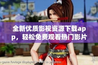 全新優(yōu)質影視資源下載app，輕松免費觀看熱門影片與影劇