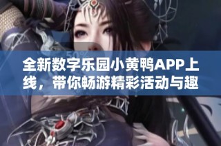 全新數(shù)字樂園小黃鴨APP上線，帶你暢游精彩活動與趣味功能