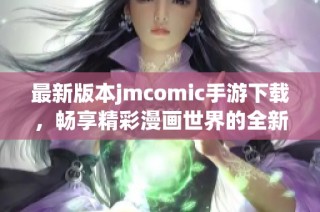 最新版本jmcomic手游下載，暢享精彩漫畫(huà)世界的全新體驗(yàn)！