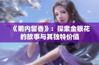 《菊內(nèi)留香》：探索金銀花的故事與其獨特價值