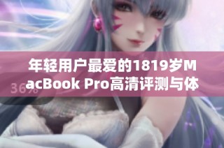 年輕用戶(hù)最?lèi)?ài)的1819歲MacBook Pro高清評(píng)測(cè)與體驗(yàn)分享