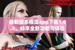 最新版本榴蓮app下載1.0.3，暢享全新功能與體驗(yàn)