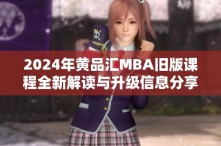 2024年黃品匯MBA舊版課程全新解讀與升級(jí)信息分享