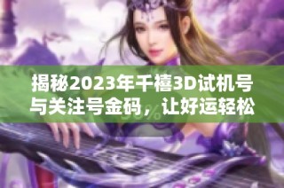 揭秘2023年千禧3D試機號與關注號金碼，讓好運輕松擁有