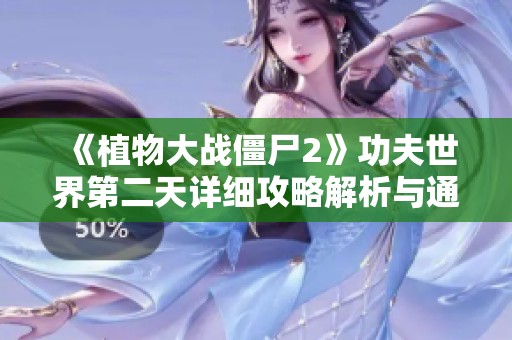 《植物大戰(zhàn)僵尸2》功夫世界第二天詳細(xì)攻略解析與通關(guān)技巧分享 《植物大戰(zhàn)僵尸2》功夫世界第二天詳細(xì)攻略解析與通關(guān)技巧分享