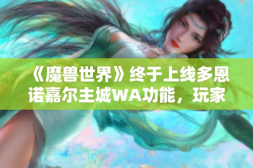 《魔獸世界》終于上線多恩諾嘉爾主城WA功能，玩家期待已久的體驗(yàn)！