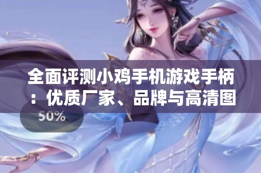 全面評測小雞手機(jī)游戲手柄：優(yōu)質(zhì)廠家、品牌與高清圖片解析