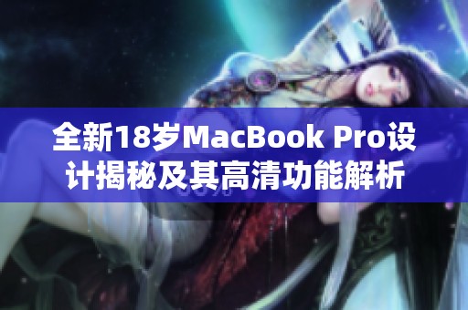 全新18歲MacBook Pro設(shè)計(jì)揭秘及其高清功能解析