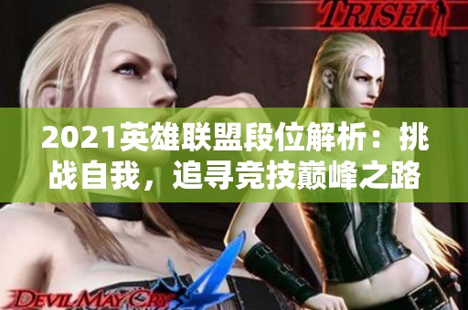 2021英雄聯(lián)盟段位解析：挑戰(zhàn)自我，追尋競技巔峰之路！