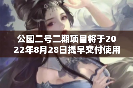 公園二號(hào)二期項(xiàng)目將于2022年8月28日提早交付使用