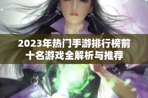 2023年熱門手游排行榜前十名游戲全解析與推薦