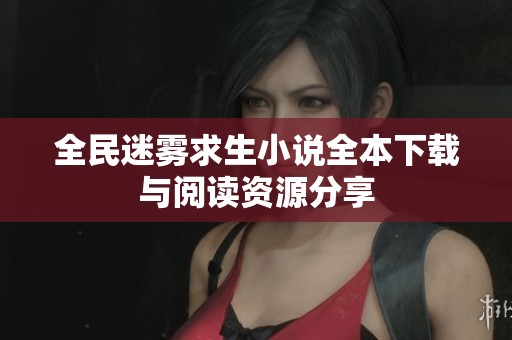 全民迷霧求生小說全本下載與閱讀資源分享